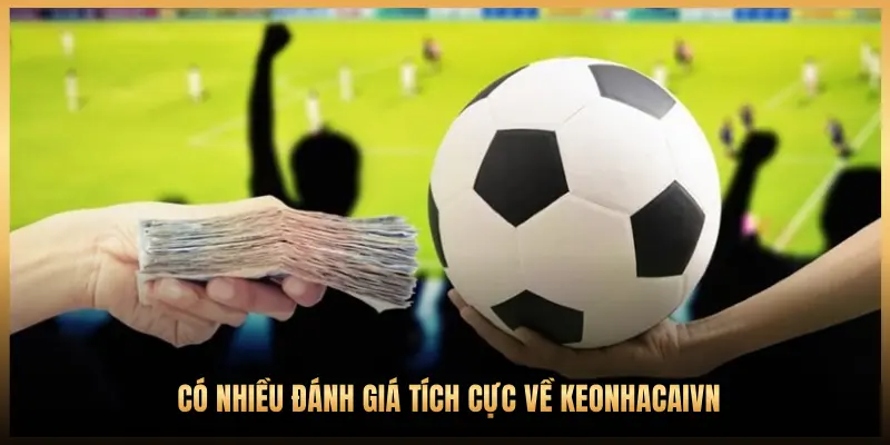 CÓ NHIỀU ĐÁNH GIÁ TÍCH CỰC VỀ KEONHACAIVN