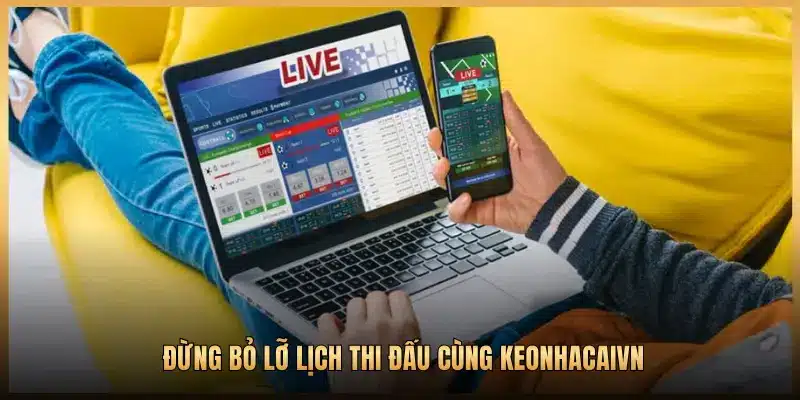 ĐỪNG BỎ LỠ LỊCH THI ĐẤU CÙNG KEONHACAIVN